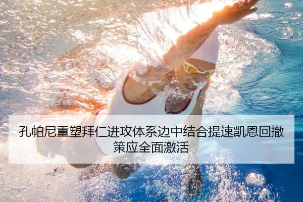 孔帕尼重塑拜仁进攻体系边中结合提速凯恩回撤策应全面激活